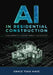 AI in Residential Construction: A Blueprint for Lasting Impact and Success by Grace Tsao Mase