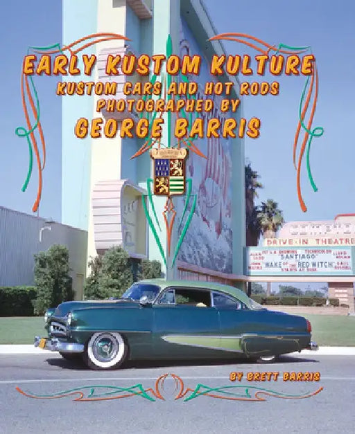Early Kustom Kulture: Kustoms and Hot Rods Photographed by George Barris by Brett Barris