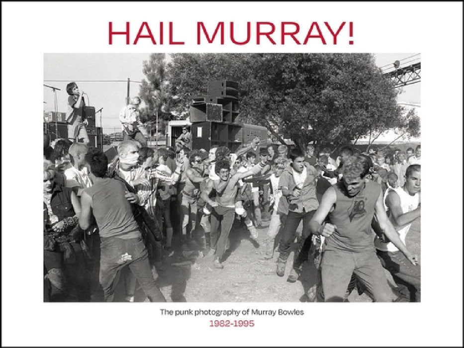 Hail Murray!: The Punk Photography of Murray Bowles, 1982-1995 by Murray Bowles