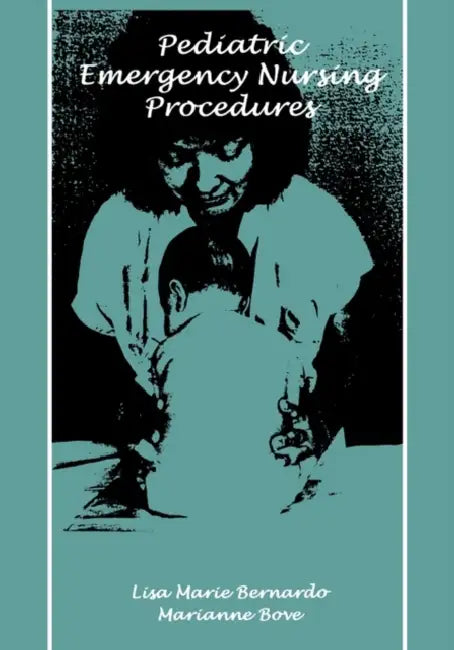 Pediatric Emergency Nursing Procedures: . by Lisa Marie Bernardo, Marianne Bove