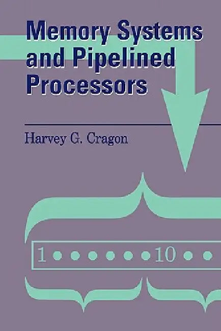 Memory Systems and Pipelined Processors by Harvey G. Cragon