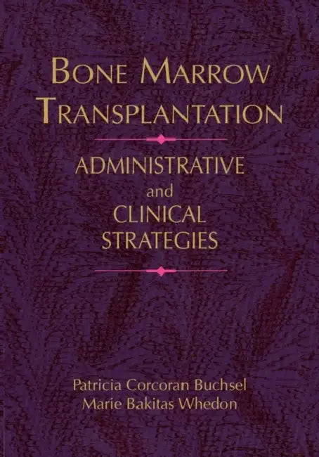 Bone Marrow Transplantation: Administrative Strategies and Clinical Concerns: . by Patricia Corcoran Buchsel, Marie Bakitas Whedon