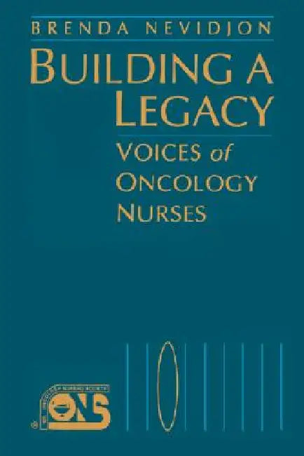 Building a Legacy: Voices of Oncology Nurses by Brenda Nevidjon