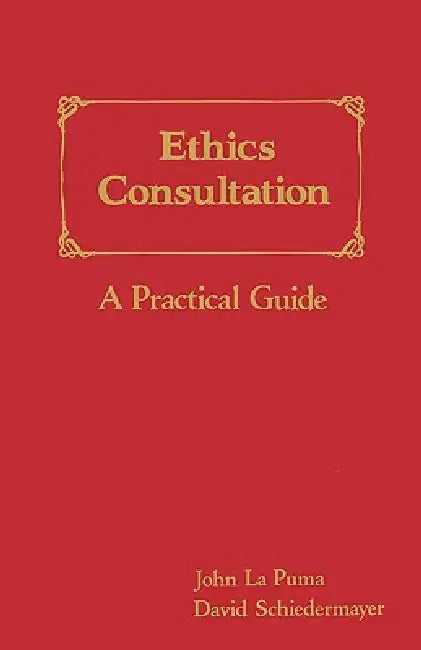 Ethics Consultation: A Practical Guide: A Practical Guide by John La Puma, David Schiedermayer