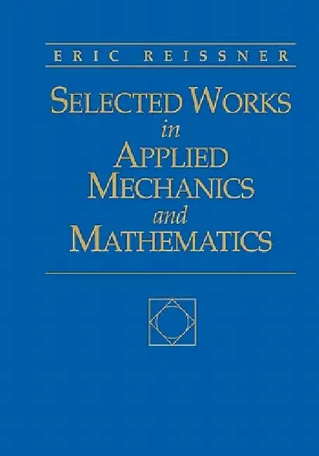 Selected Works in Applied Mechanics and Mathematics: . by Eric Reissner