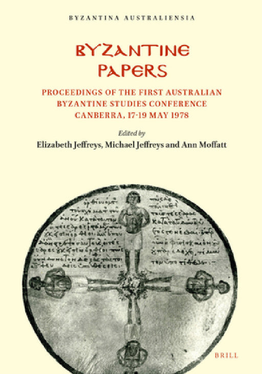 Byzantine Papers: Proceedings of the First Australian Byzantine Studies Conference Canberra, 17-19 May 1978 by Elizabeth Jeffreys, Michael Jeffreys, Ann Moffatt