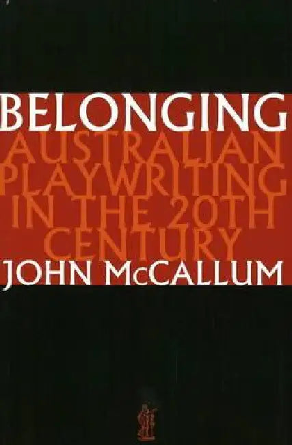 Belonging: Australian playwriting in the 20th century by John McCallum