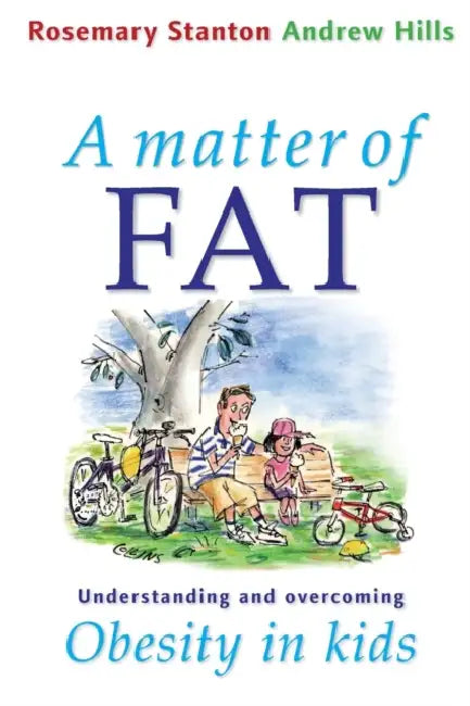 A Matter of Fat: Understanding and Overcoming Obesity in Kids by Rosemary Stanton, Andrew Hills