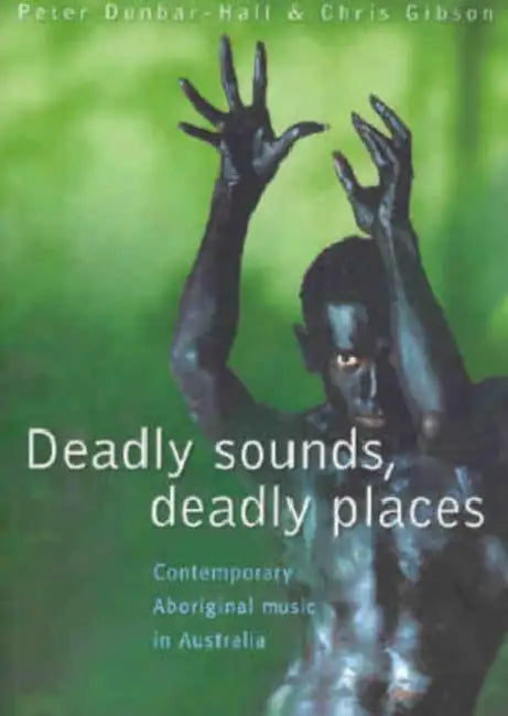 Deadly Sounds, Deadly Places: Contemporary Aboriginal Music in Australia by Peter Dunbar-Hall