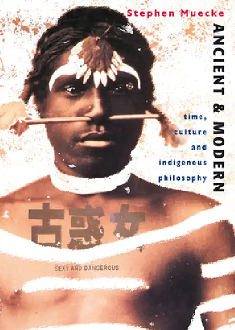 Ancient and Modern: Time, Culture and Indigenous Philosophy by Stephen Muecke