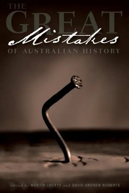 The Great Mistakes of Australian History by Martin Crotty, David Andrew Roberts