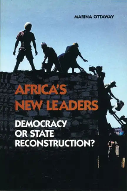 Africa's New Leaders: Democracy or State Reconstruction? by Marina Ottaway