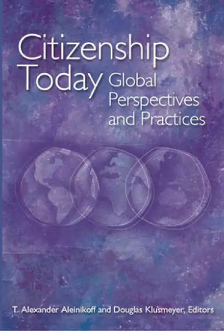 Citizenship Today: Global Perspectives and Practices by T. Alexander Aleinikoff