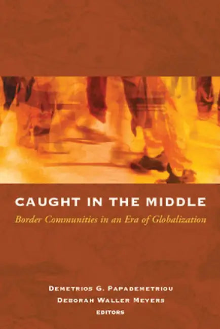 Caught in the Middle: Border Communities in an Era of Globalization by Demetrios G. Papademetriou