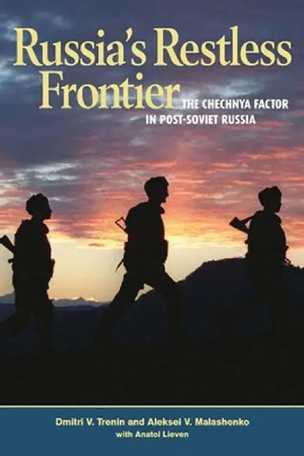 Russia's Restless Frontier: The Chechnya Factor in Post-Soviet Russia by Dmitri V. Trenin