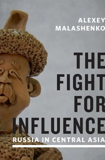 The Fight for Influence: Russia in Central Asia by Alexey Malashenko