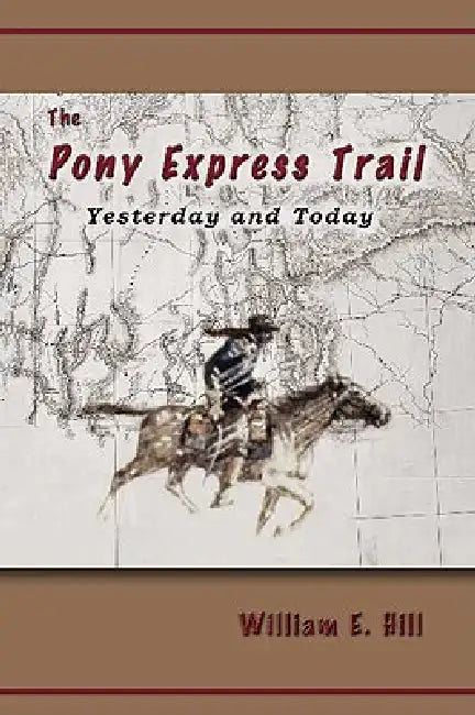 The Pony Express Trail: Yesterday and Today by William E. Hill