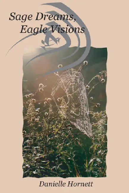 Sage Dreams, Eagle Visions by Danielle M. Hornett