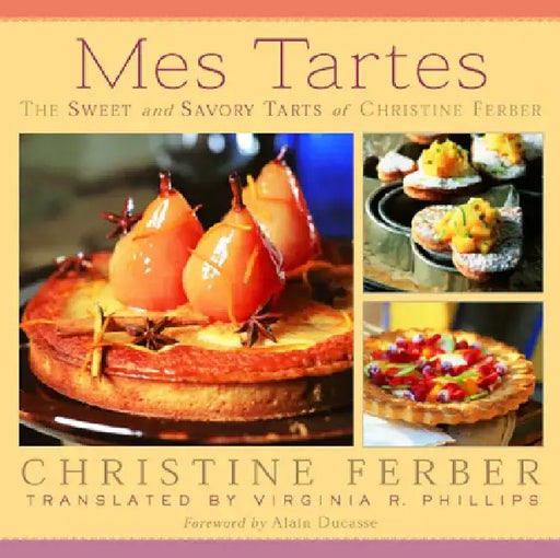 Mes Tartes: The Sweet and Savory Tarts of Christine Ferber by Christine Ferber