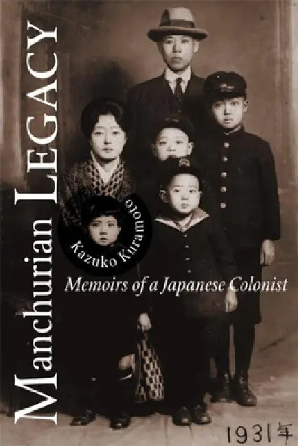 Manchurian Legacy: Memoirs of a Japanese Colonist by Kazuko Kuramoto