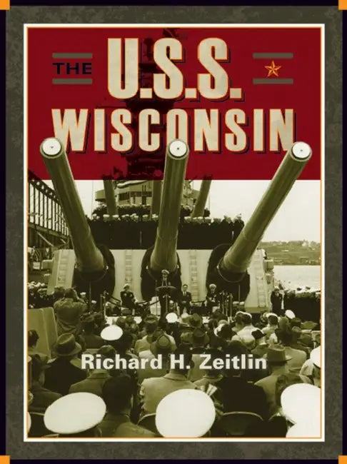 The USS Wisconsin: A History of Two Battleships by Richard H. Zeitlin