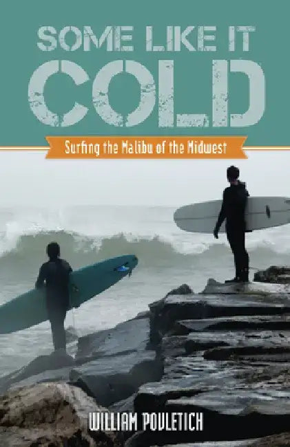 Some Like It Cold: Surfing the Malibu of the Midwest by William Povletich