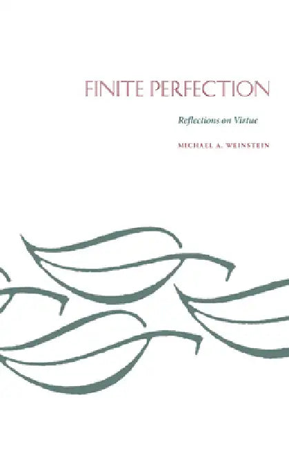 Finite Perfection: Reflections on Virture by Michael A. Weinstein