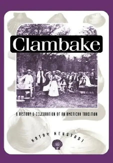 Clambake: A History and Celebration of an American Tradition by Katherine D. Neustadt