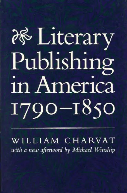 Literary Publishing in America, 1790-1850 by William Charvat, Michael Winship
