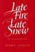 Late Fire, Late Snow: New and Uncollected Poems by Robert Francis