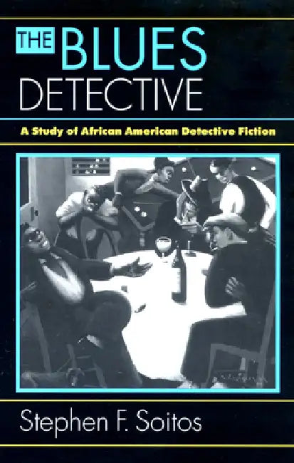 The Blues Detective: A Study of African American Detective Fiction by Stephen Soitos