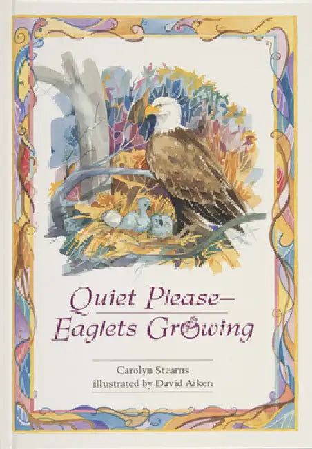 Quiet Please--Eaglets Growing by Carolyn Stearns, David Aiken