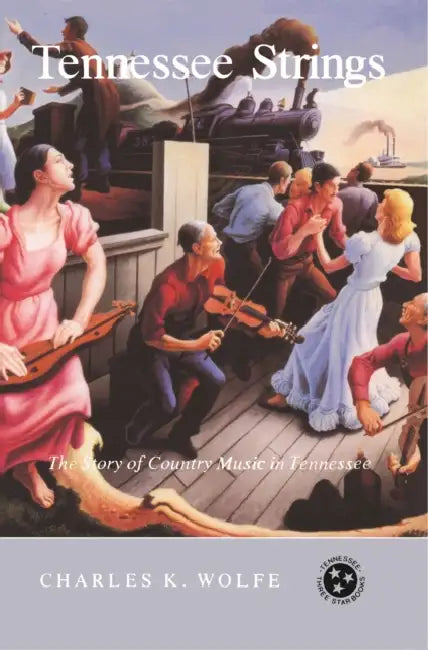 Tennessee Strings: The Story of Country Music in Tennessee by Charles K. Wolfe