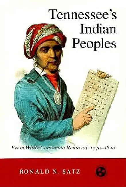 Tennessee's Indian Peoples: From White Contact To Removal, 1540-1840 by Ronald N. Satz