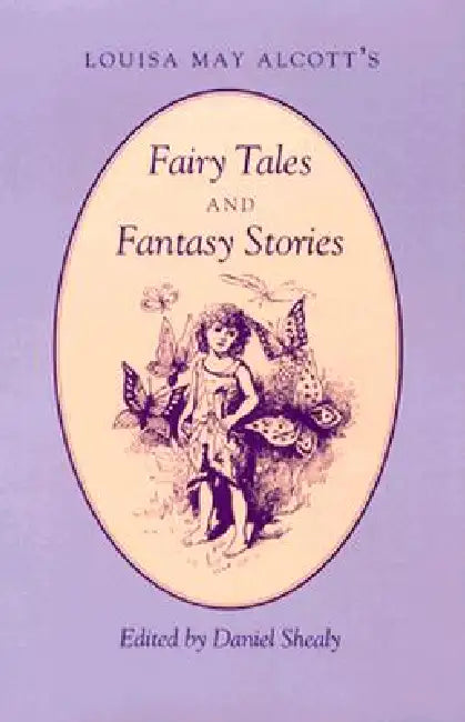 Louisa May Alcott's Fairy Tales and Fantasy Stories: Fairy Tales Fantasy Stories by Daniel Shealy