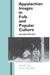 Appalachian Images in Folk and Popular Culture by W. K. McNeil