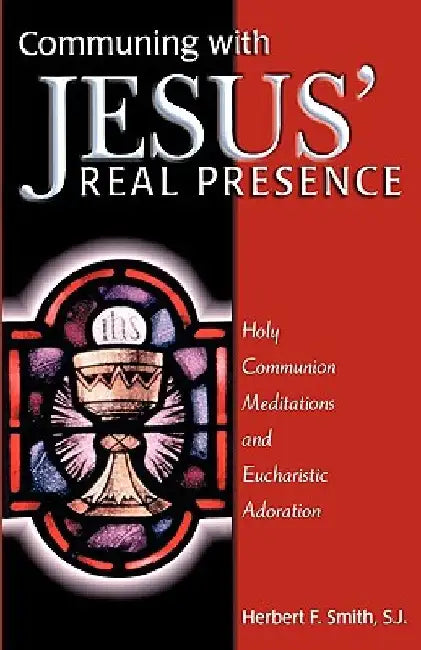 Communing with Jesus' Real Presence by Herbert F. Smith