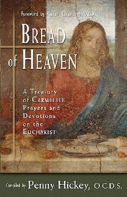 Bread of Heaven: A Treasury of Carmelite Prayers and Devotions on the Eucharist by Kieran Kavanaugh