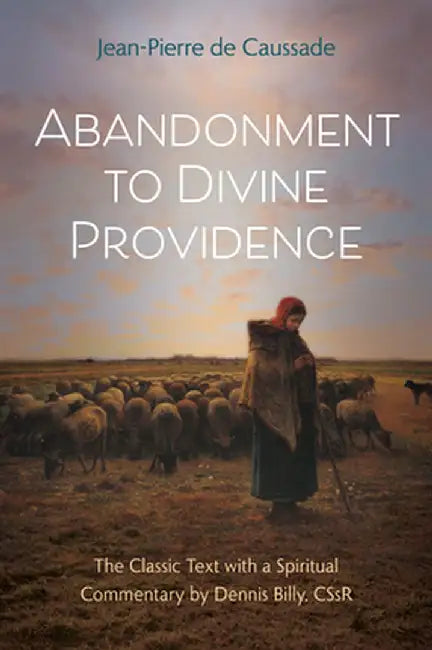 Abandonment to Divine Providence: The Classic Text with a Spiritual Commentary by Jean-Pierre De Caussade