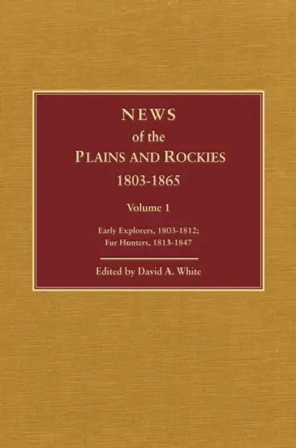 News of the Plains and Rockies: Santa Fe Adventurers, 1818-1843; Settlers, 1819-1865 by David Archer White