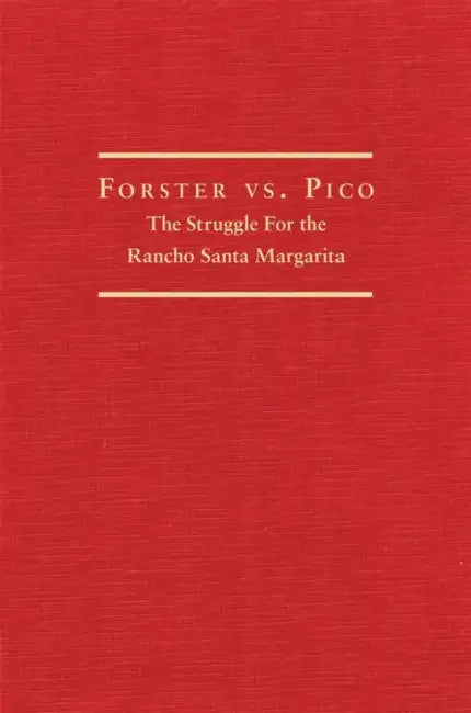 Forster vs. Pico: The Struggle for the Rancho Santa Margarita by Paul Bryan Gray
