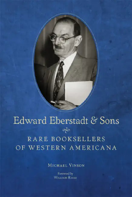 Edward Eberstadt and Sons: Rare Booksellers of Western Americana by Michael Vinson, William Reese