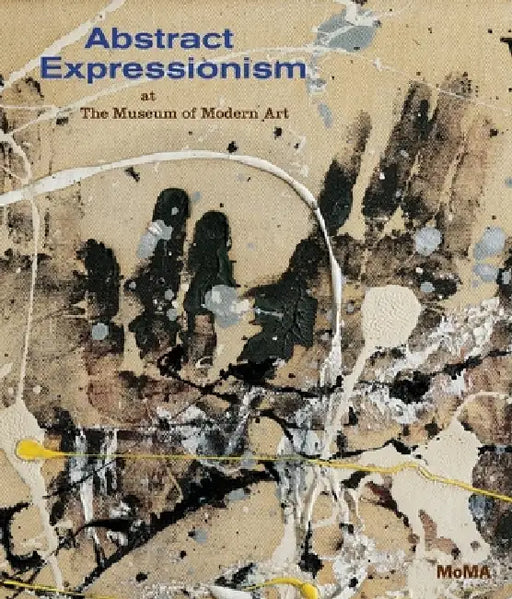 Abstract Expressionism at the Museum of Modern Art: Selections from the Collection by Ann Temkin