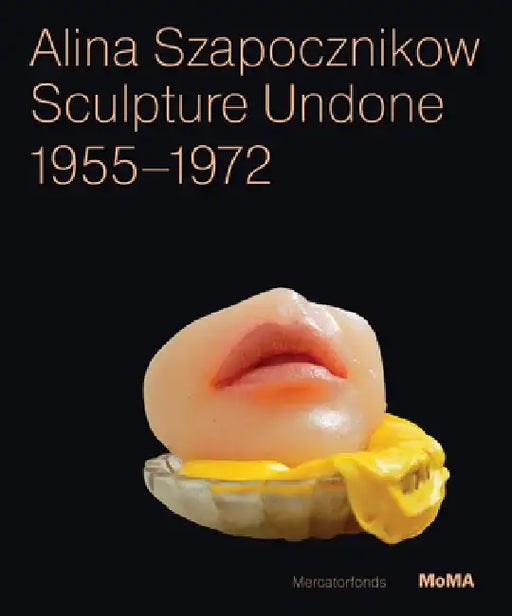 Alina Szapocznikow: Sculpture Undone, 1955-1972 by Alina Szapocznikow