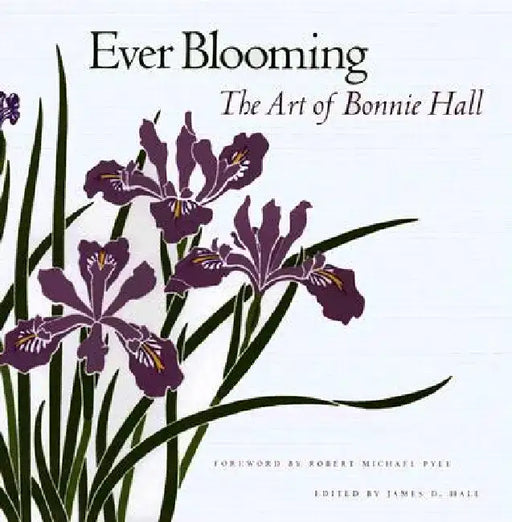 Ever Blooming: The Art of Bonnie Hall by James D. Hall