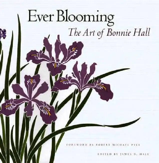 Ever Blooming: The Art of Bonnie Hall by James D. Hall