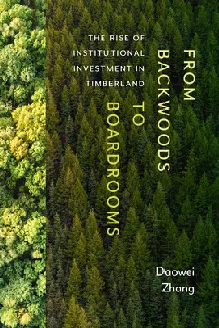 From Backwoods to Boardrooms: The Rise of Institutional Investment in Timberland by Daowei Zhang