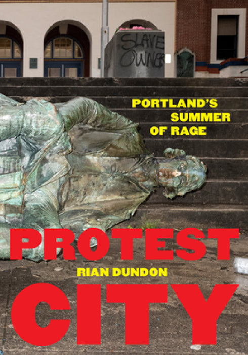 Protest City: Portland's Summer of Rage by Rian Dundon, Rian Dundon
