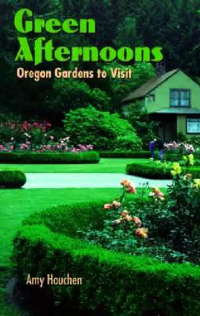 Green Afternoons: Oregon Gardens to Visit by Amy Houchen