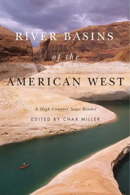 River Basins of the American West: A High Country News Reader by Char Miller